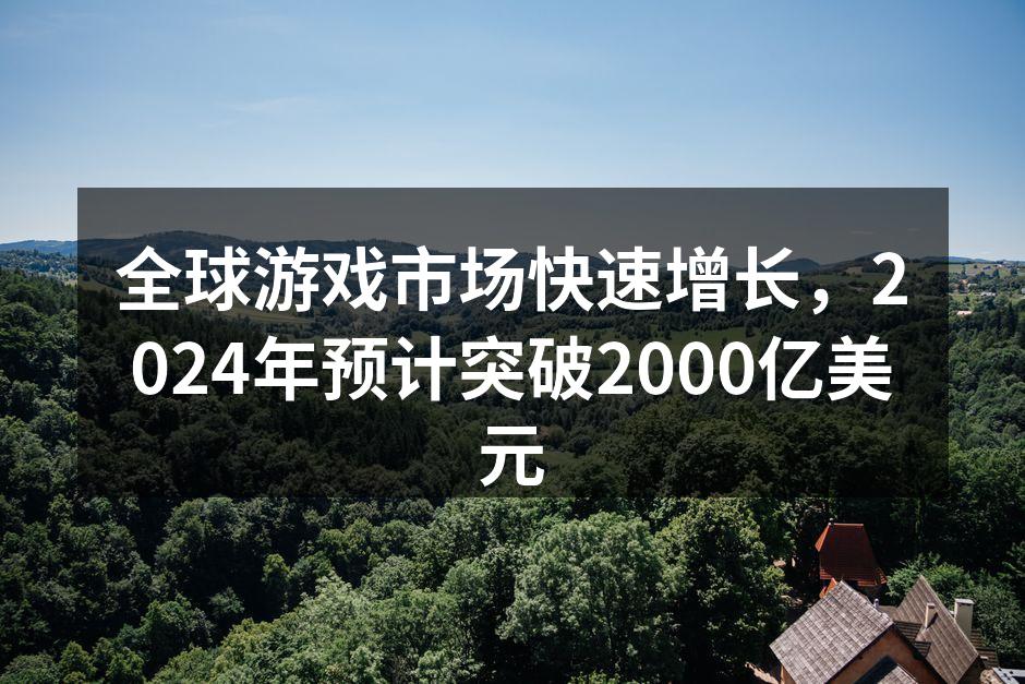 全球游戏市场快速增长，2024年预计突破