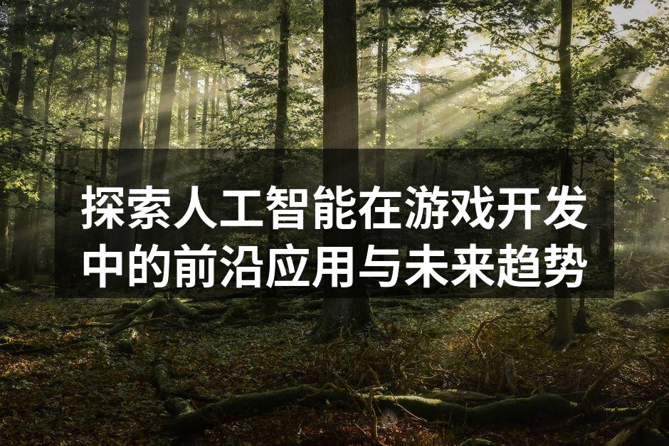 探索人工智能在游戏开发中的前沿应用与未来