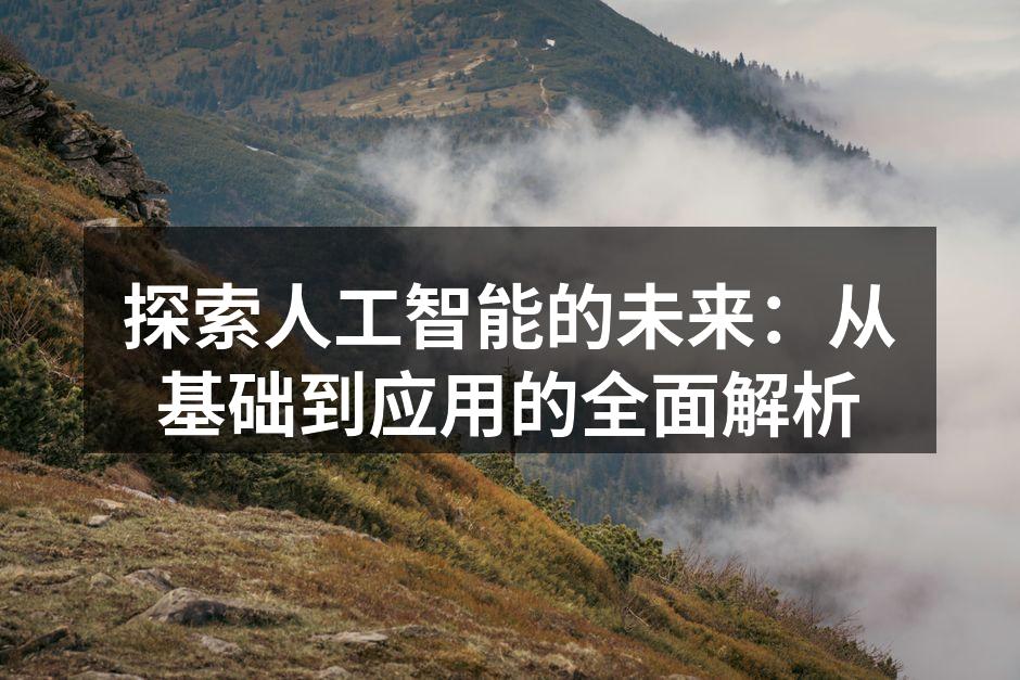 探索人工智能的未来：从基础到应用的全面解